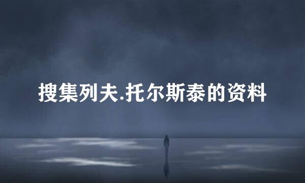 搜集列夫.托尔斯泰的资料