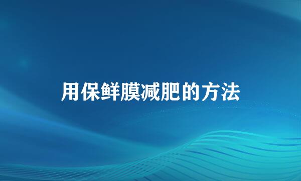 用保鲜膜减肥的方法