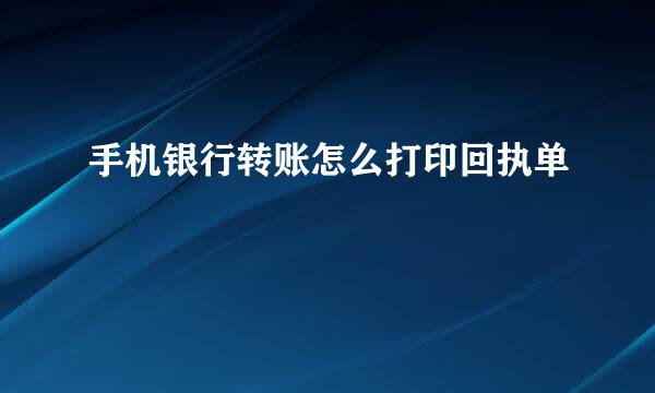 手机银行转账怎么打印回执单