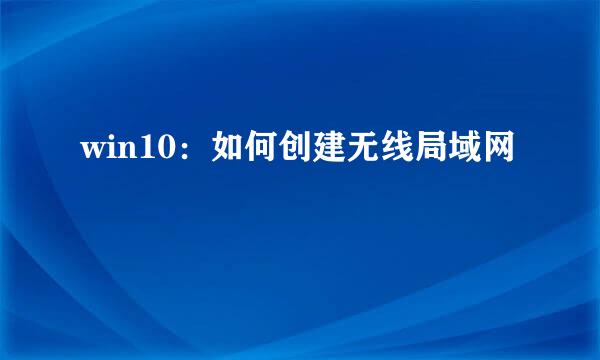 win10：如何创建无线局域网