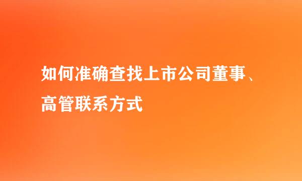 如何准确查找上市公司董事、高管联系方式