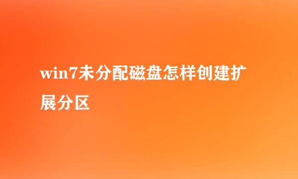 win7未分配磁盘怎样创建扩展分区