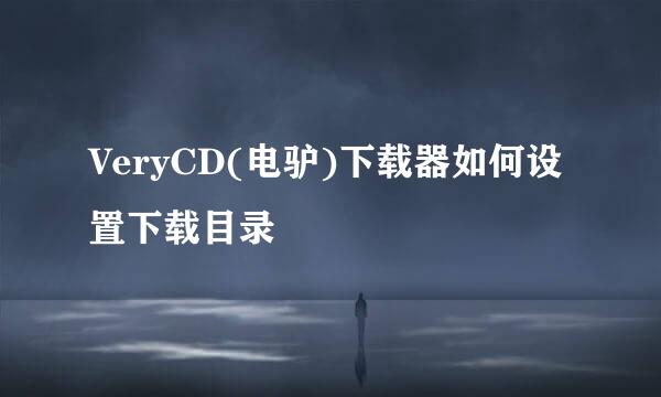 VeryCD(电驴)下载器如何设置下载目录