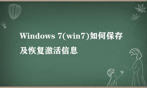 Windows 7(win7)如何保存及恢复激活信息