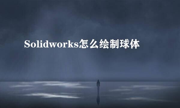 Solidworks怎么绘制球体