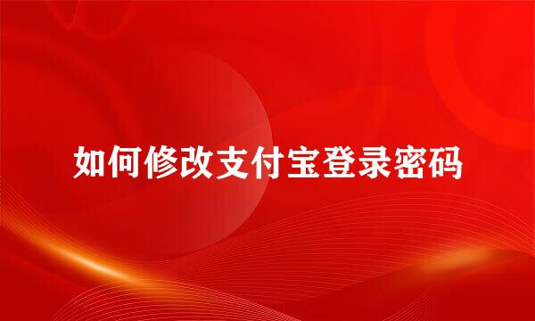 如何修改支付宝登录密码