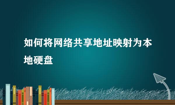 如何将网络共享地址映射为本地硬盘