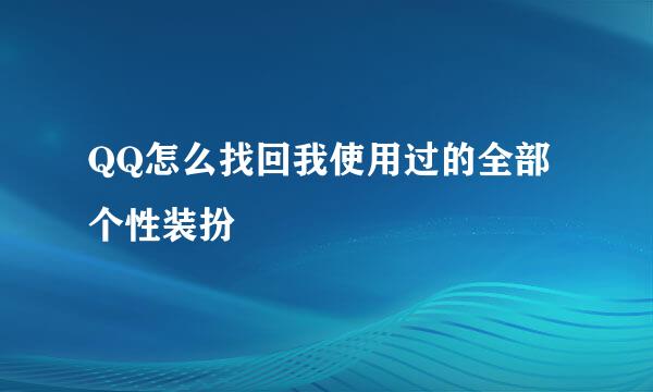 QQ怎么找回我使用过的全部个性装扮