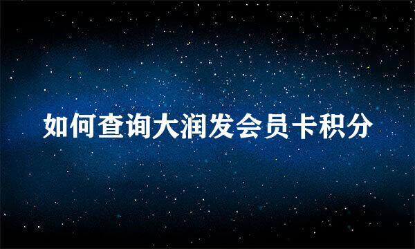如何查询大润发会员卡积分