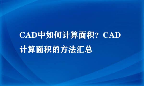CAD中如何计算面积？CAD计算面积的方法汇总