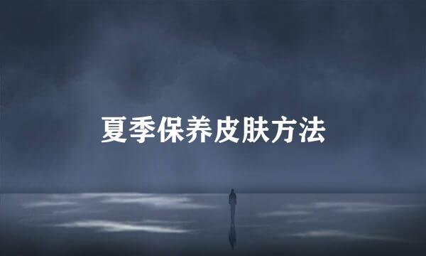 夏季保养皮肤方法