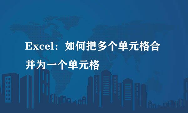 Excel：如何把多个单元格合并为一个单元格