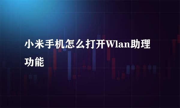 小米手机怎么打开Wlan助理功能