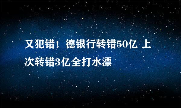又犯错！德银行转错50亿 上次转错3亿全打水漂