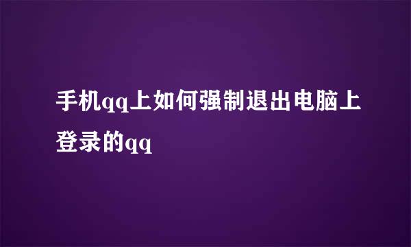 手机qq上如何强制退出电脑上登录的qq