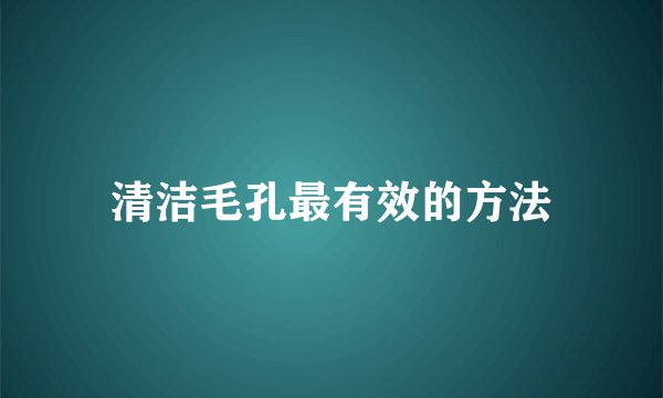 清洁毛孔最有效的方法