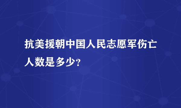 抗美援朝中国人民志愿军伤亡人数是多少？