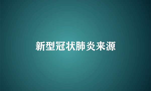 新型冠状肺炎来源
