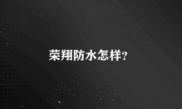 荣翔防水怎样?