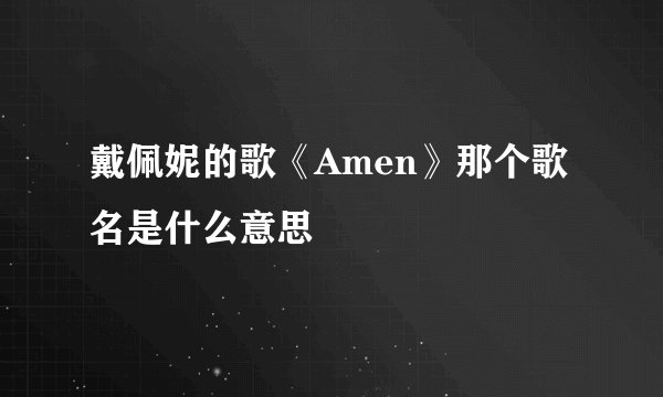 戴佩妮的歌《Amen》那个歌名是什么意思