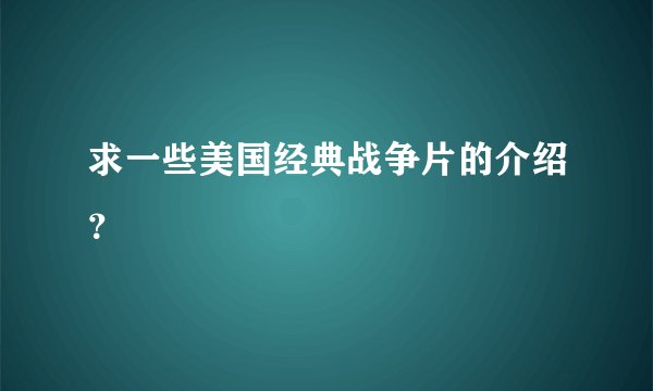 求一些美国经典战争片的介绍？