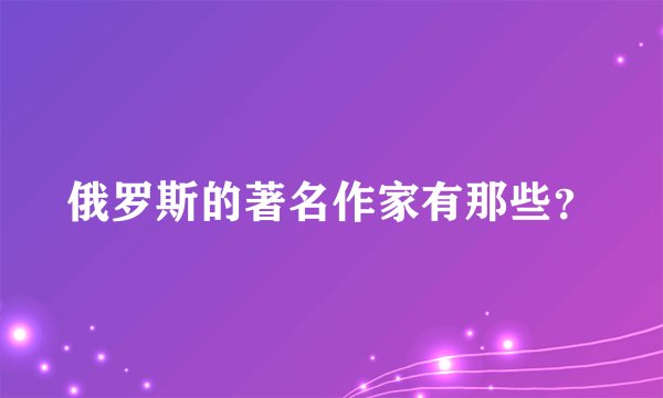 俄罗斯的著名作家有那些？