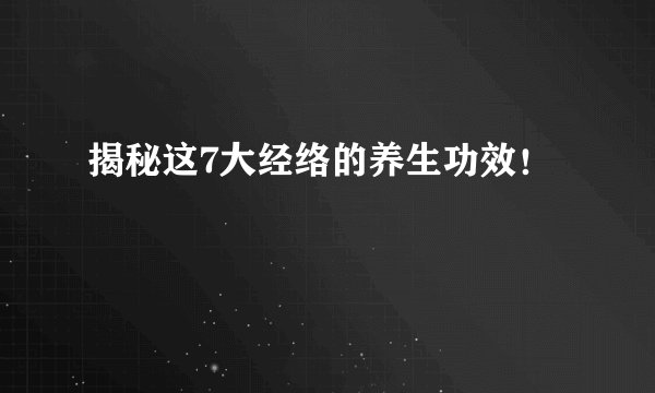 揭秘这7大经络的养生功效！