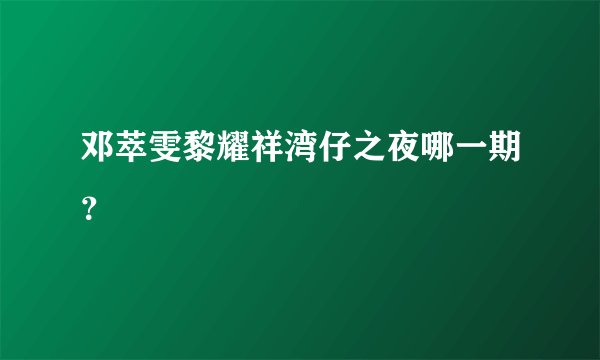 邓萃雯黎耀祥湾仔之夜哪一期？