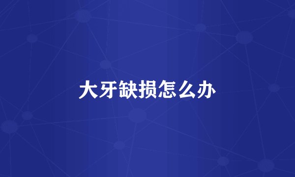 大牙缺损怎么办