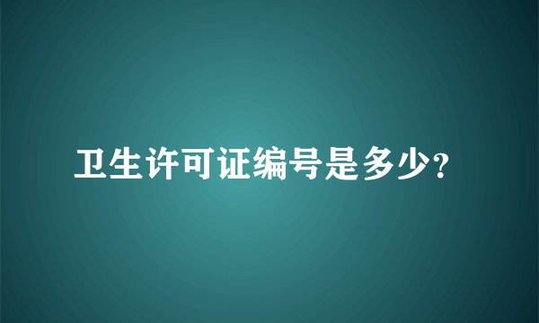 卫生许可证编号是多少？