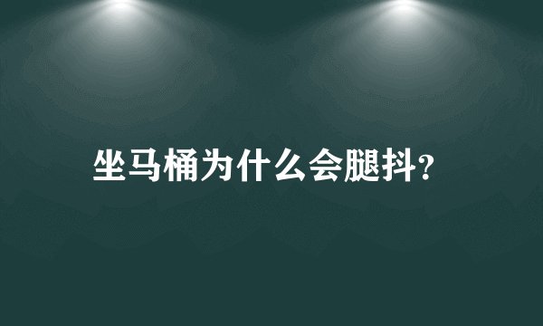 坐马桶为什么会腿抖？