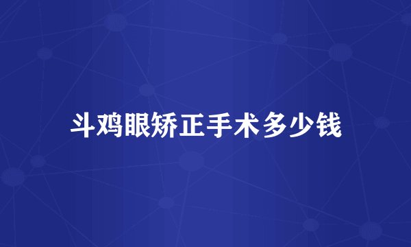 斗鸡眼矫正手术多少钱