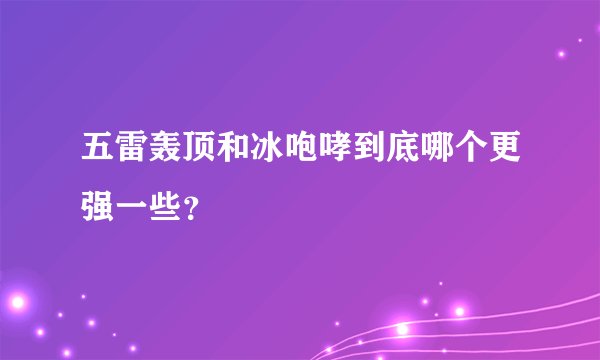 五雷轰顶和冰咆哮到底哪个更强一些?