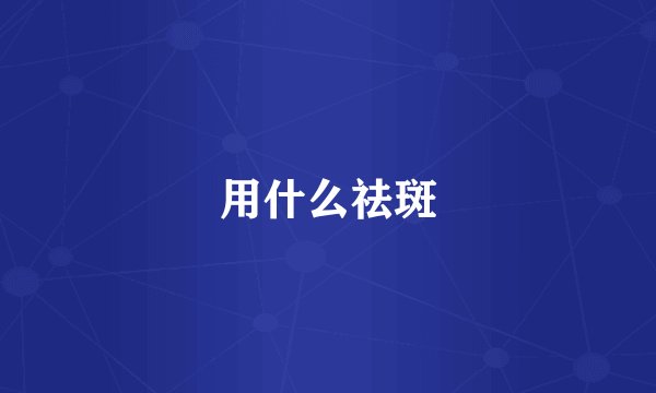 用什么祛斑