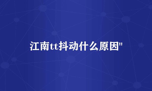 江南tt抖动什么原因