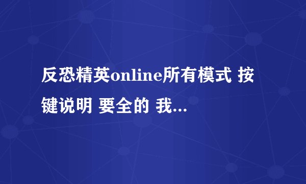 反恐精英online所有模式 按键说明 要全的 我是新手啥都不会