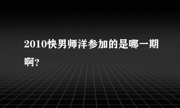 2010快男师洋参加的是哪一期啊？