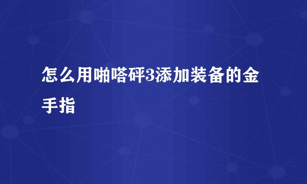 怎么用啪嗒砰3添加装备的金手指