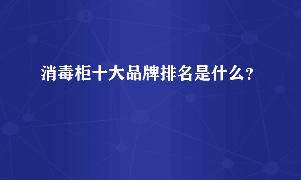 消毒柜十大品牌排名是什么？