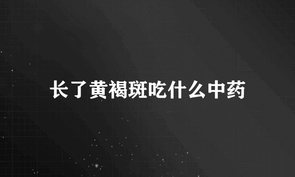 长了黄褐斑吃什么中药