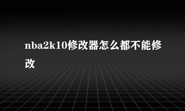 nba2k10修改器怎么都不能修改