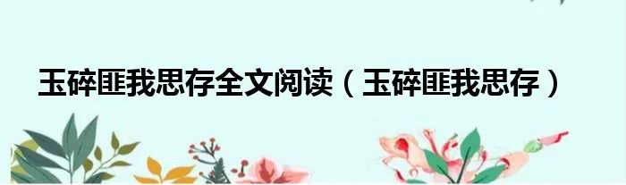 玉碎匪我思存全文阅读（玉碎匪我思存）