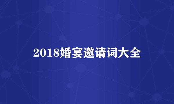 2018婚宴邀请词大全