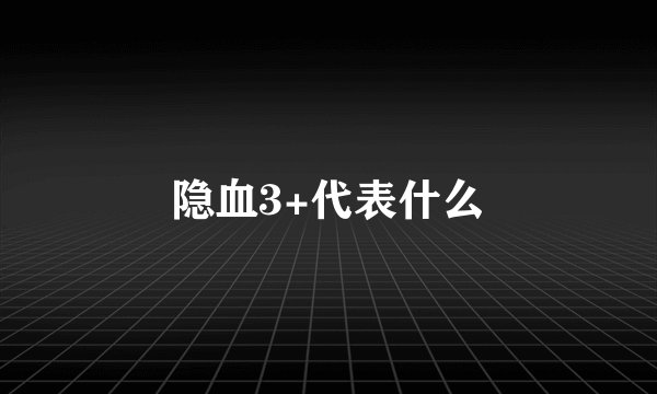 隐血3+代表什么