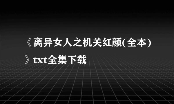 《离异女人之机关红颜(全本)》txt全集下载