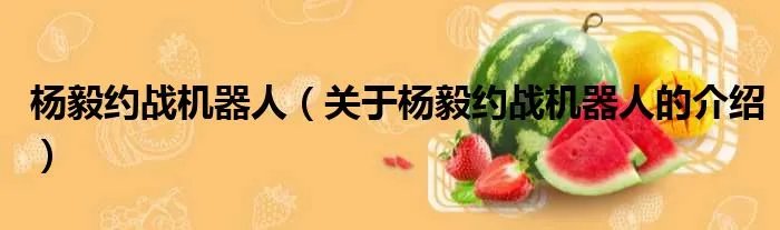 杨毅约战机器人（关于杨毅约战机器人的介绍）