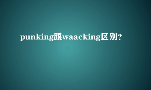 punking跟waacking区别？
