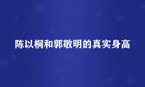 陈以桐和郭敬明的真实身高