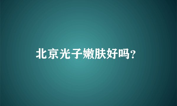 北京光子嫩肤好吗？