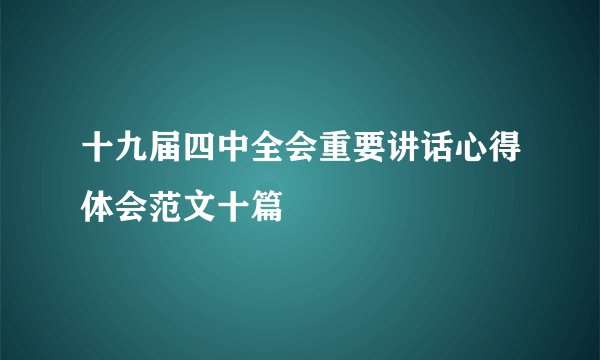 十九届四中全会重要讲话心得体会范文十篇